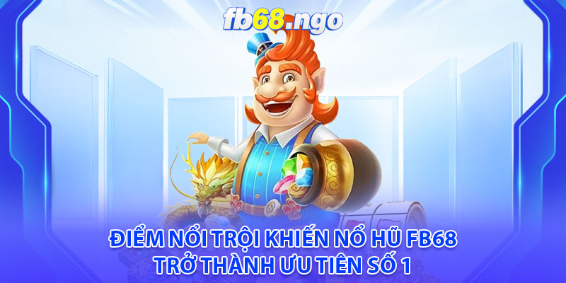 Nổ Hũ Fb68: Jackpot Liên Tục, Thưởng Lớn Ngập Tràn 3 Điểm nổi trội khiến Nổ hũ Fb68 trở thành ưu tiên số 1